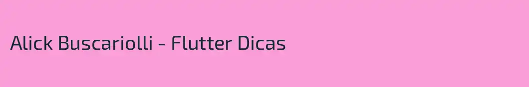 Alick Buscariolli - Flutter Dicas